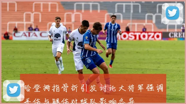 哈登拇指骨折引发讨论大将军强调手伤与腿伤对球队影响各异